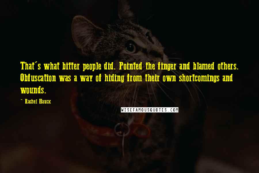 Rachel Hauck Quotes: That's what bitter people did. Pointed the finger and blamed others. Obfuscation was a way of hiding from their own shortcomings and wounds.