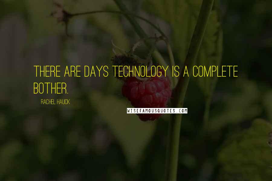 Rachel Hauck Quotes: There are days technology is a complete bother.