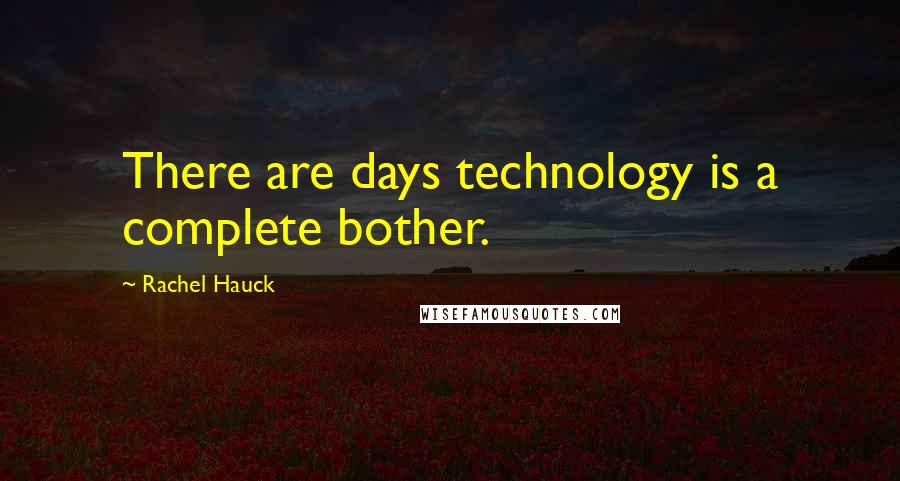 Rachel Hauck Quotes: There are days technology is a complete bother.