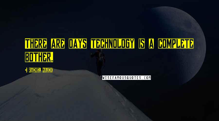 Rachel Hauck Quotes: There are days technology is a complete bother.