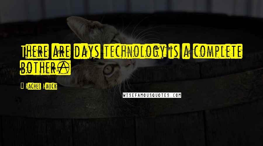 Rachel Hauck Quotes: There are days technology is a complete bother.