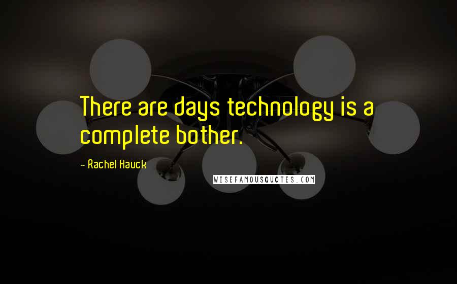 Rachel Hauck Quotes: There are days technology is a complete bother.