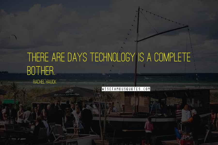 Rachel Hauck Quotes: There are days technology is a complete bother.