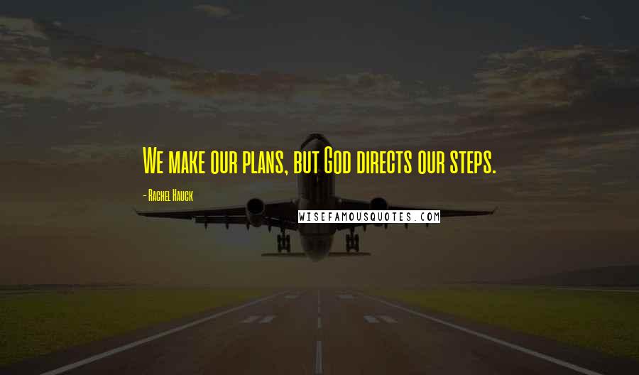 Rachel Hauck Quotes: We make our plans, but God directs our steps.