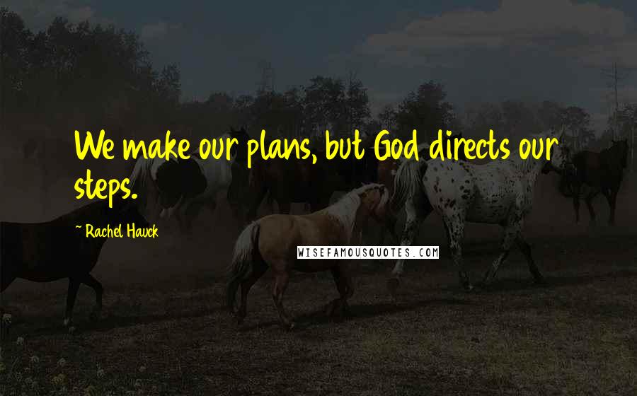 Rachel Hauck Quotes: We make our plans, but God directs our steps.