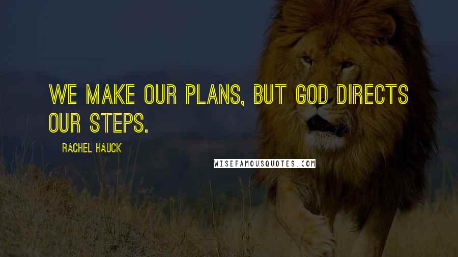 Rachel Hauck Quotes: We make our plans, but God directs our steps.