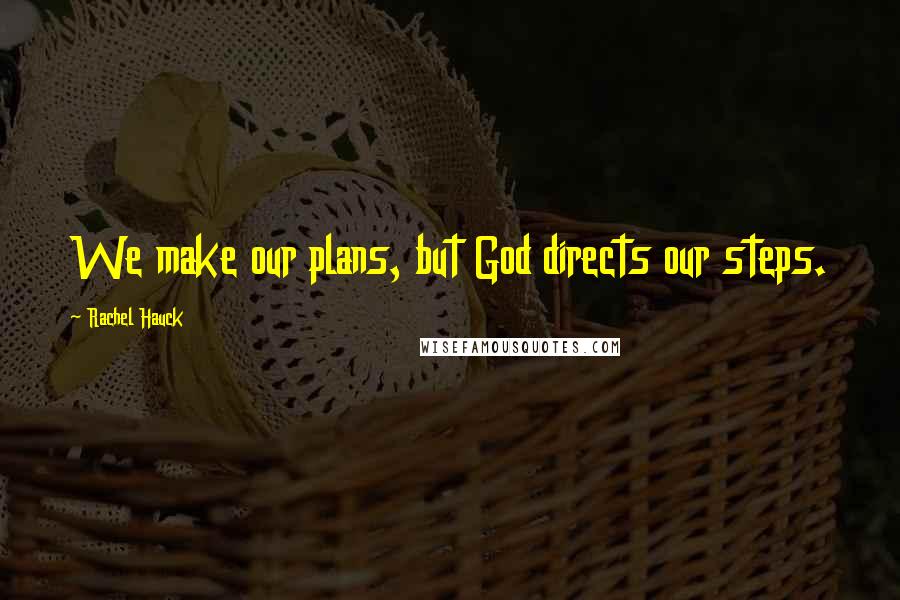 Rachel Hauck Quotes: We make our plans, but God directs our steps.