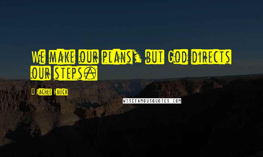 Rachel Hauck Quotes: We make our plans, but God directs our steps.