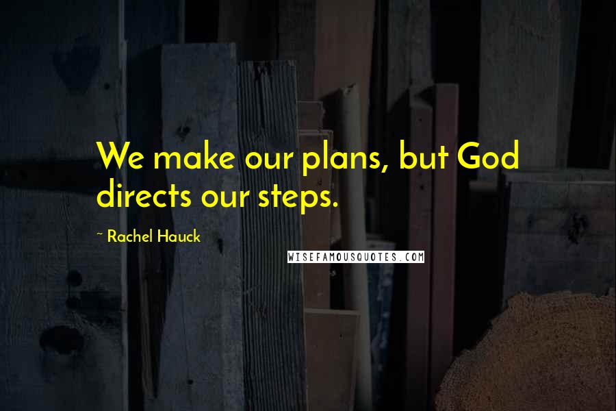 Rachel Hauck Quotes: We make our plans, but God directs our steps.