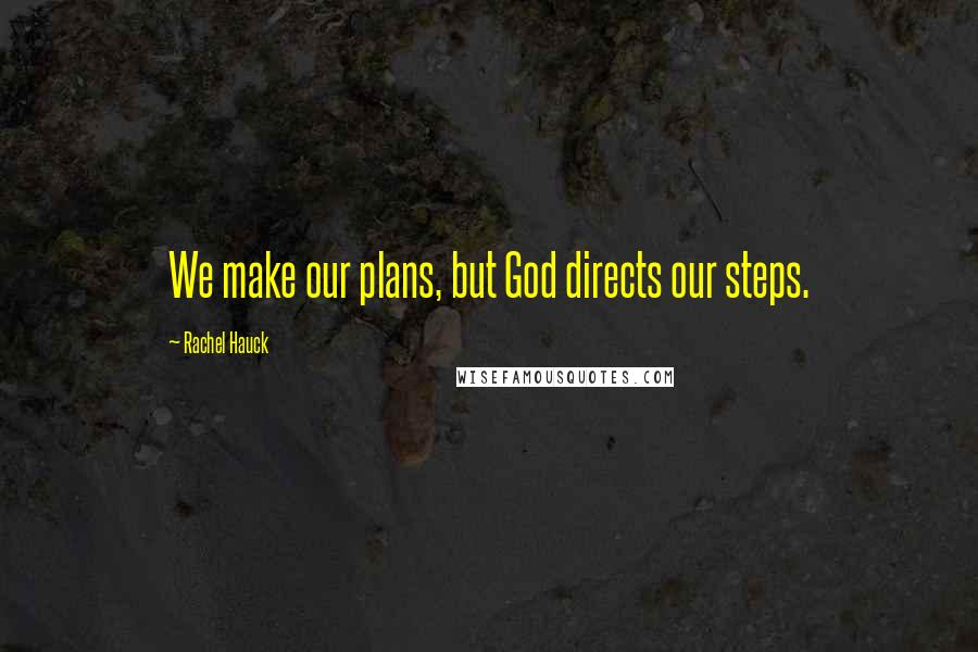 Rachel Hauck Quotes: We make our plans, but God directs our steps.