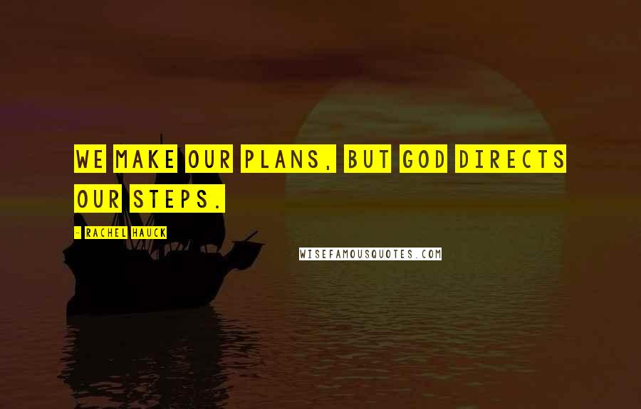 Rachel Hauck Quotes: We make our plans, but God directs our steps.