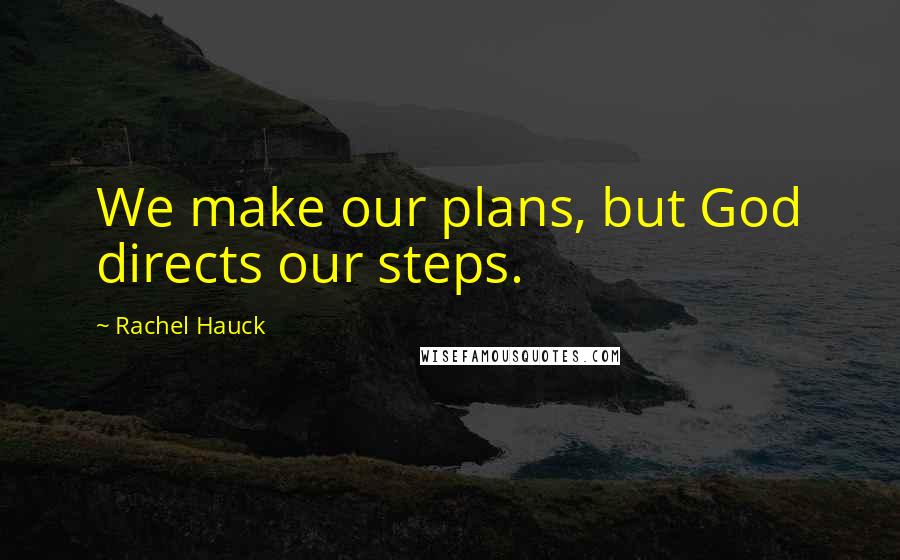 Rachel Hauck Quotes: We make our plans, but God directs our steps.