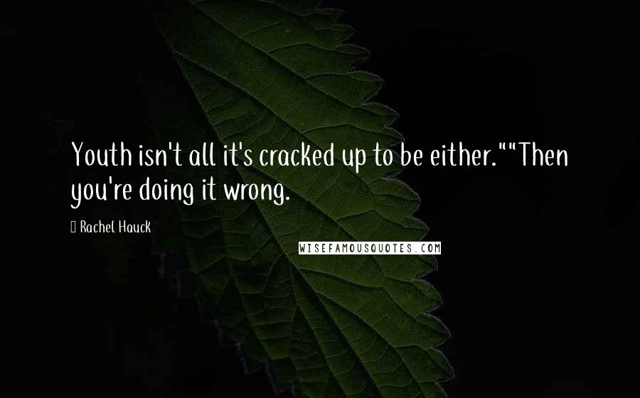 Rachel Hauck Quotes: Youth isn't all it's cracked up to be either.""Then you're doing it wrong.