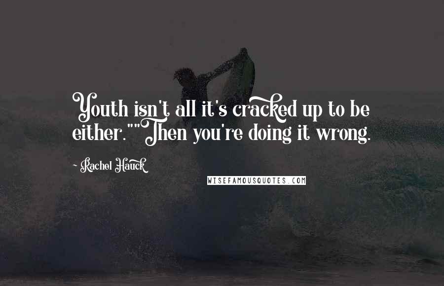 Rachel Hauck Quotes: Youth isn't all it's cracked up to be either.""Then you're doing it wrong.