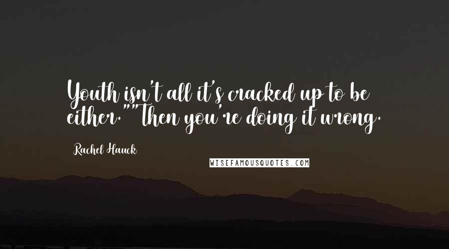 Rachel Hauck Quotes: Youth isn't all it's cracked up to be either.""Then you're doing it wrong.