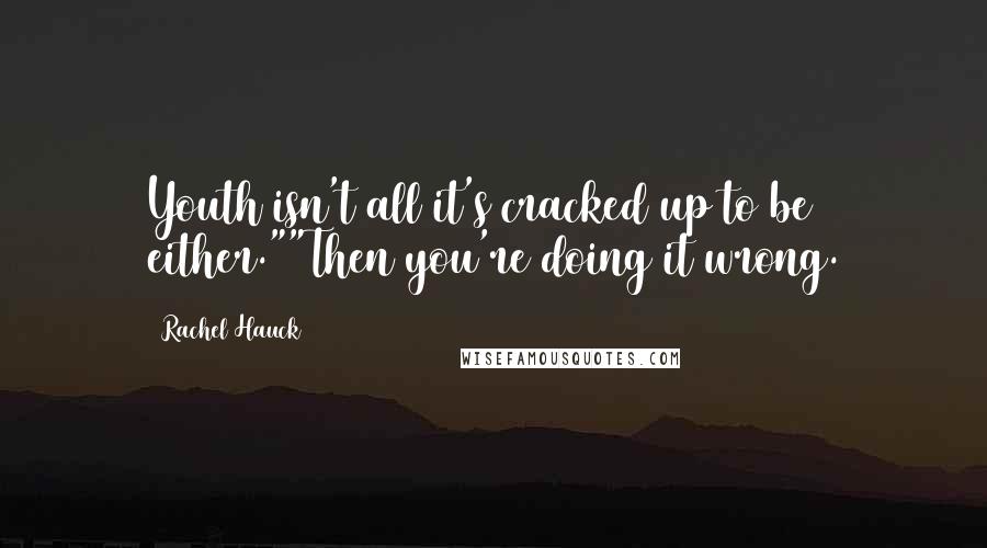 Rachel Hauck Quotes: Youth isn't all it's cracked up to be either.""Then you're doing it wrong.