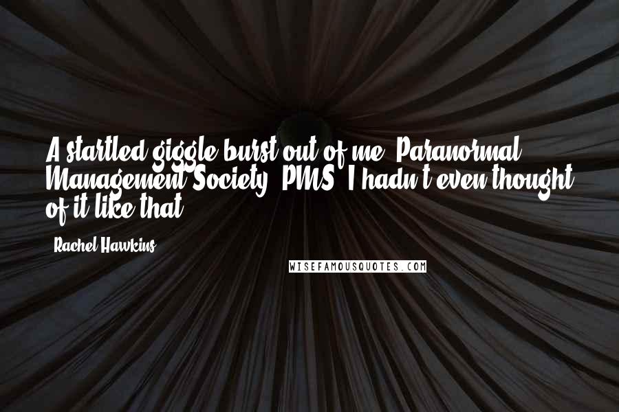 Rachel Hawkins Quotes: A startled giggle burst out of me. Paranormal Management Society. PMS. I hadn't even thought of it like that.