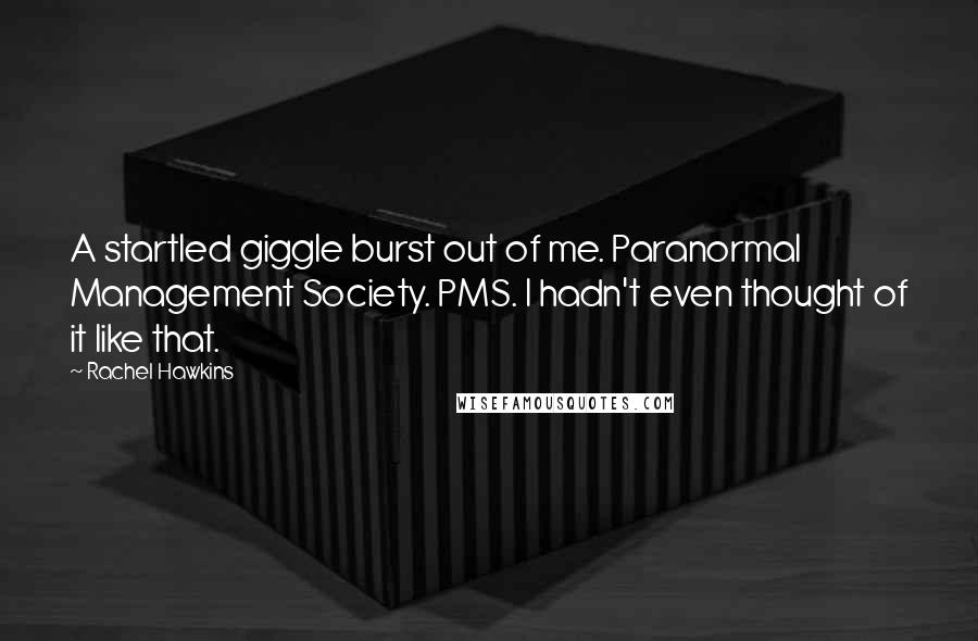 Rachel Hawkins Quotes: A startled giggle burst out of me. Paranormal Management Society. PMS. I hadn't even thought of it like that.