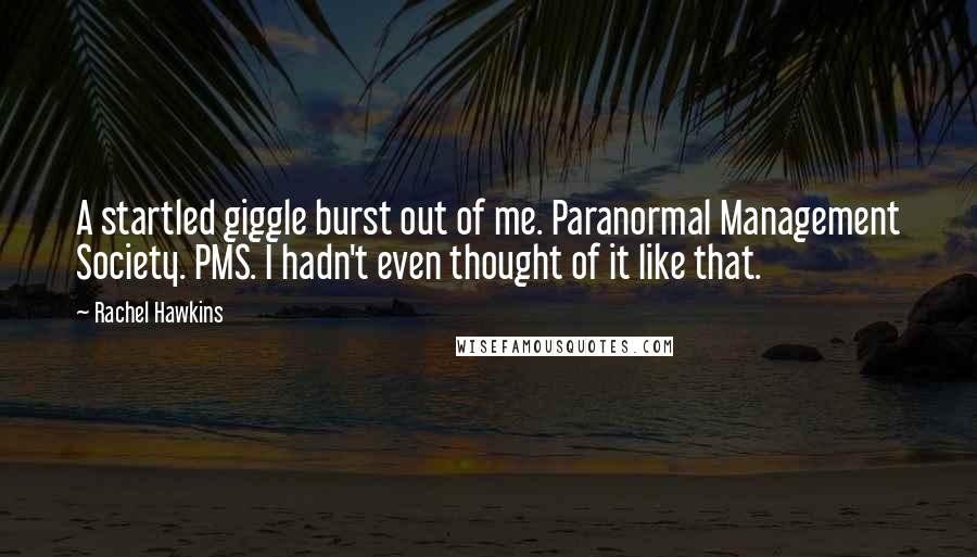 Rachel Hawkins Quotes: A startled giggle burst out of me. Paranormal Management Society. PMS. I hadn't even thought of it like that.