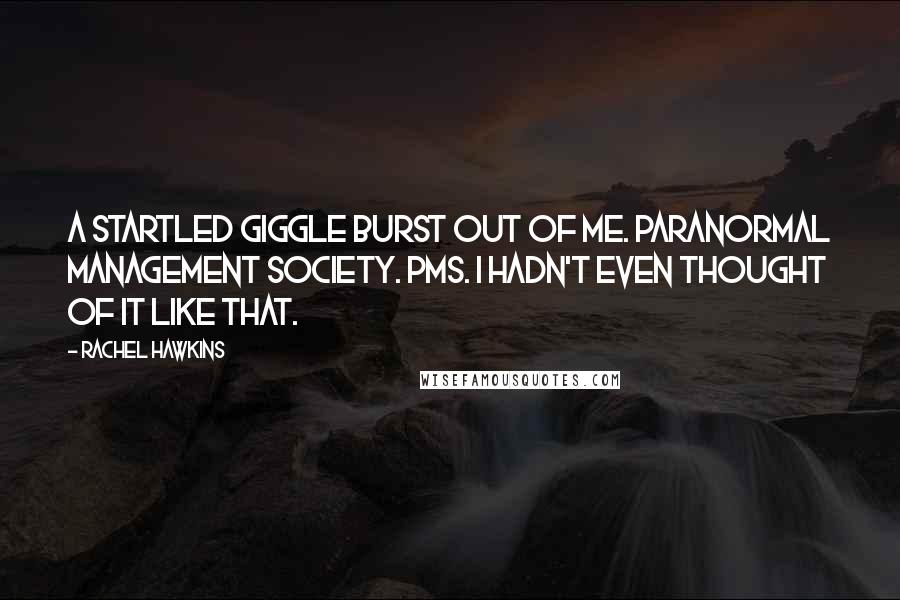 Rachel Hawkins Quotes: A startled giggle burst out of me. Paranormal Management Society. PMS. I hadn't even thought of it like that.