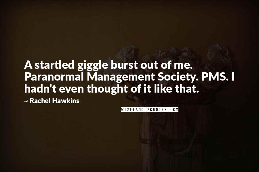 Rachel Hawkins Quotes: A startled giggle burst out of me. Paranormal Management Society. PMS. I hadn't even thought of it like that.