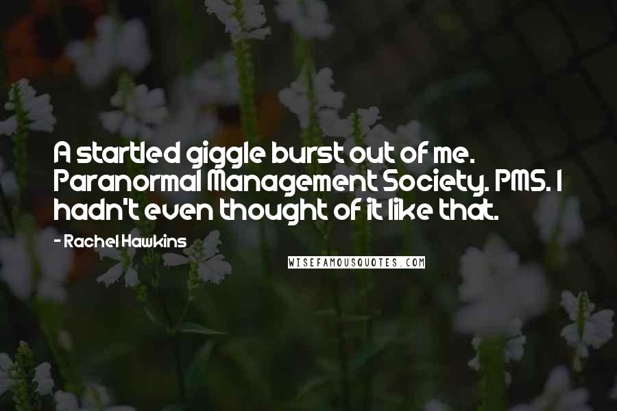 Rachel Hawkins Quotes: A startled giggle burst out of me. Paranormal Management Society. PMS. I hadn't even thought of it like that.