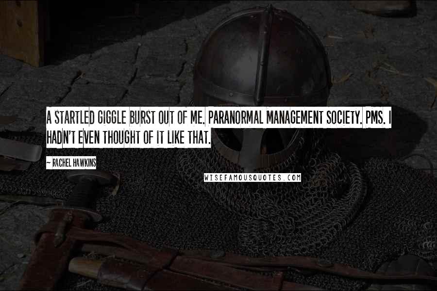 Rachel Hawkins Quotes: A startled giggle burst out of me. Paranormal Management Society. PMS. I hadn't even thought of it like that.