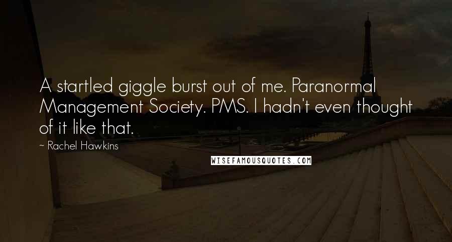 Rachel Hawkins Quotes: A startled giggle burst out of me. Paranormal Management Society. PMS. I hadn't even thought of it like that.