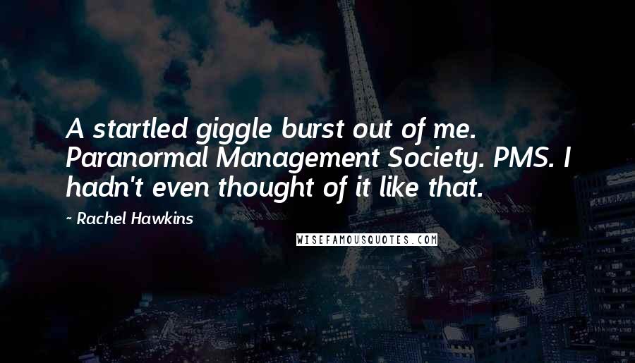 Rachel Hawkins Quotes: A startled giggle burst out of me. Paranormal Management Society. PMS. I hadn't even thought of it like that.