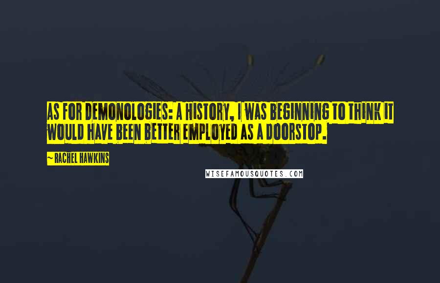 Rachel Hawkins Quotes: As for Demonologies: A History, I was beginning to think it would have been better employed as a doorstop.