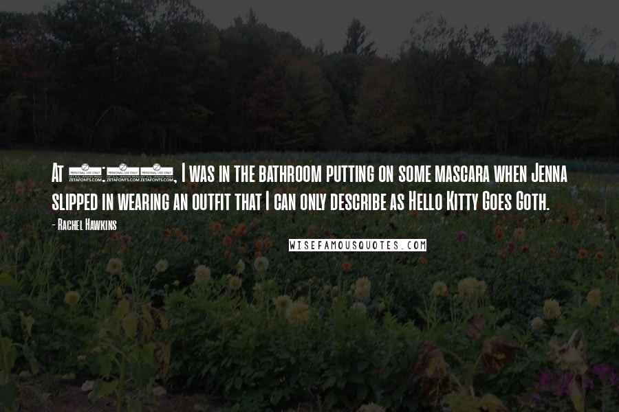Rachel Hawkins Quotes: At 7:45, I was in the bathroom putting on some mascara when Jenna slipped in wearing an outfit that I can only describe as Hello Kitty Goes Goth.