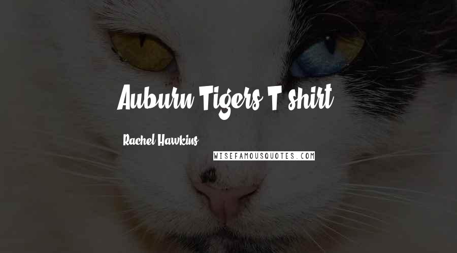 Rachel Hawkins Quotes: Auburn Tigers T-shirt.