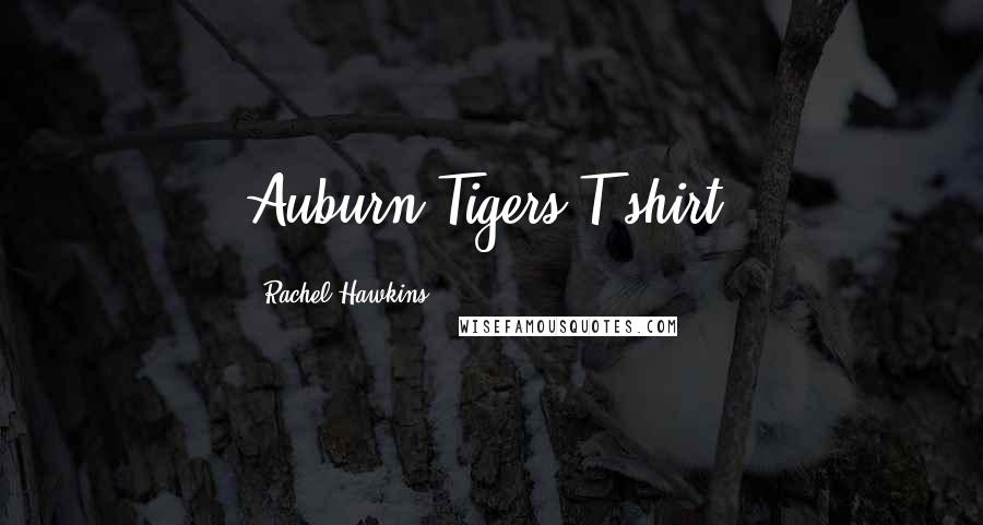 Rachel Hawkins Quotes: Auburn Tigers T-shirt.