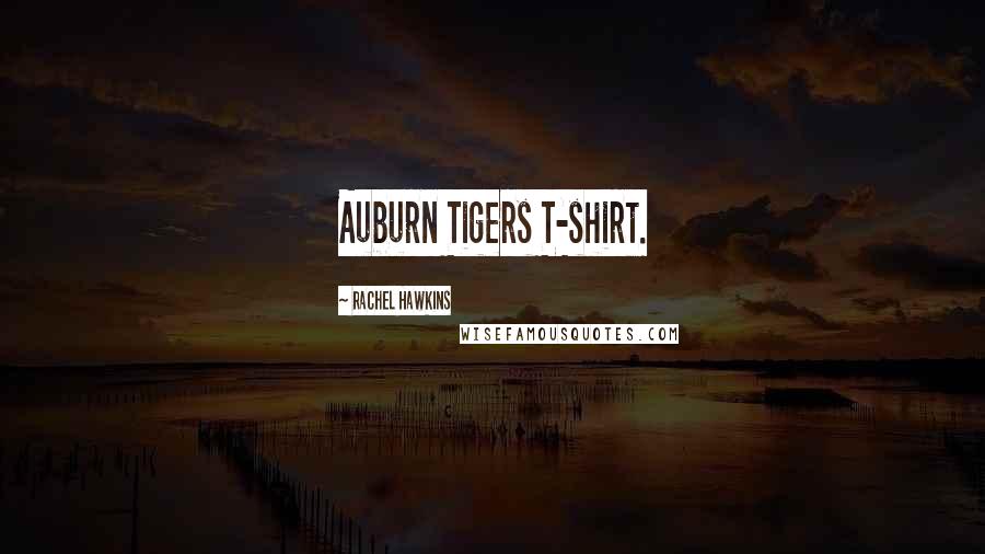 Rachel Hawkins Quotes: Auburn Tigers T-shirt.