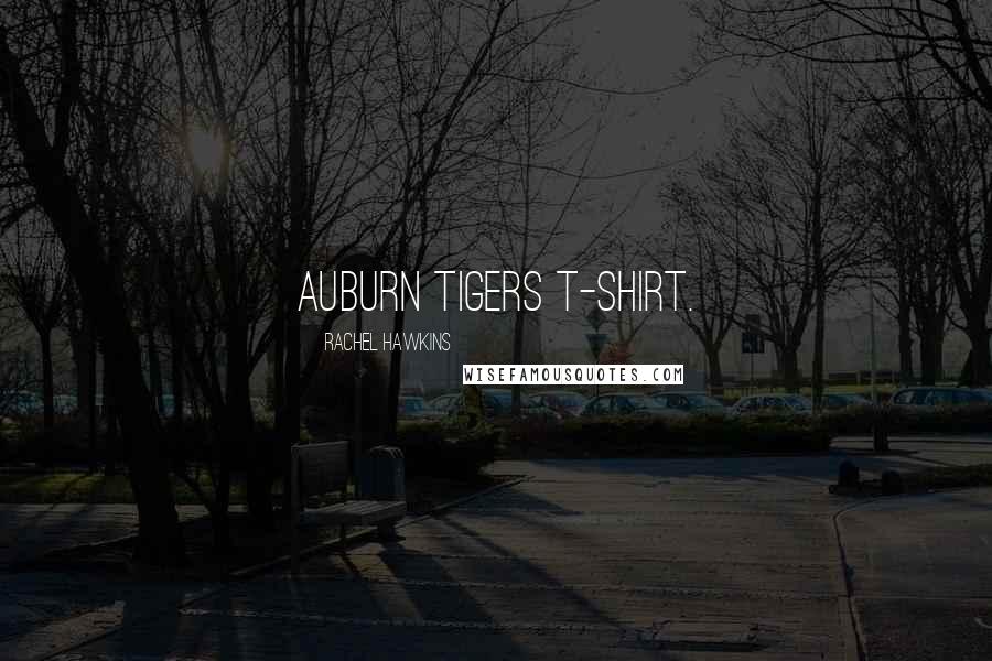 Rachel Hawkins Quotes: Auburn Tigers T-shirt.