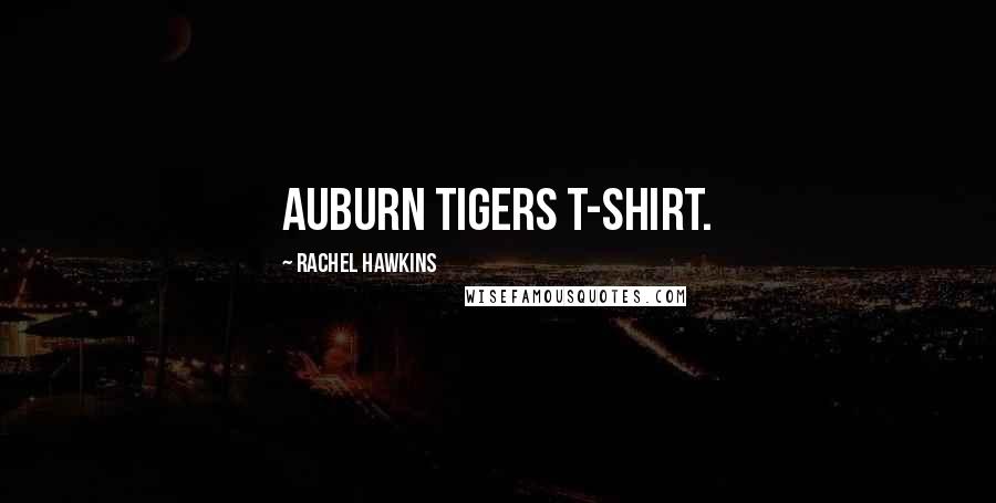 Rachel Hawkins Quotes: Auburn Tigers T-shirt.