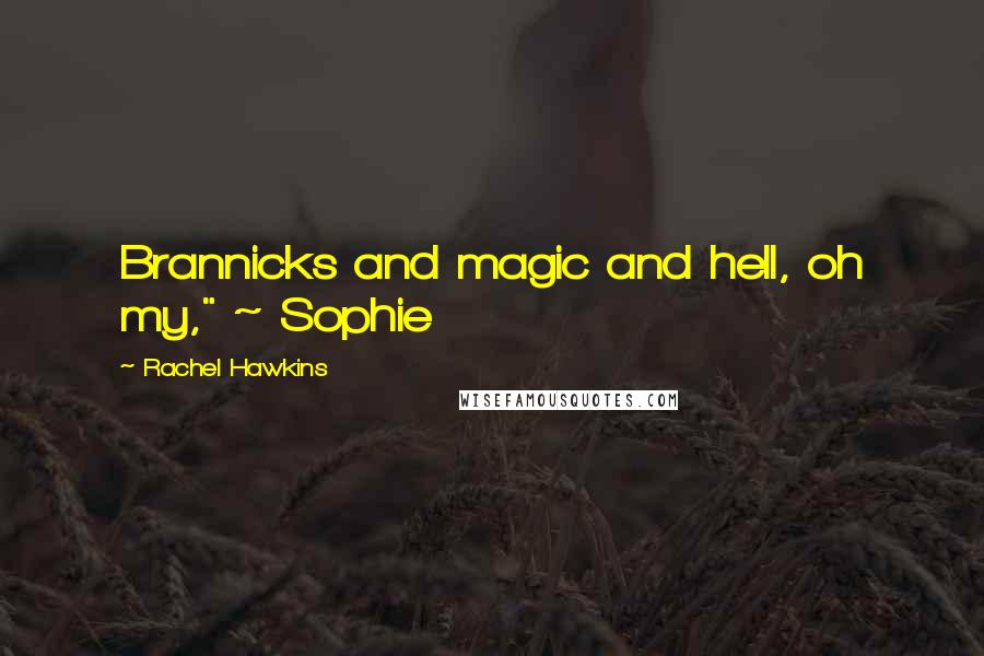 Rachel Hawkins Quotes: Brannicks and magic and hell, oh my," ~ Sophie