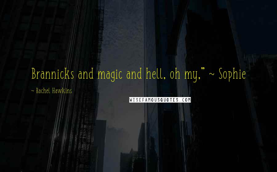 Rachel Hawkins Quotes: Brannicks and magic and hell, oh my," ~ Sophie