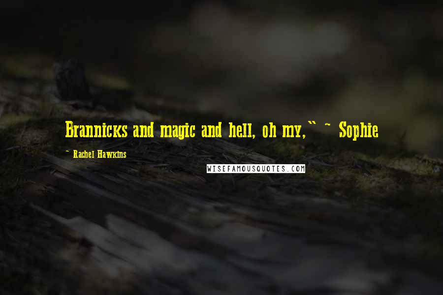 Rachel Hawkins Quotes: Brannicks and magic and hell, oh my," ~ Sophie