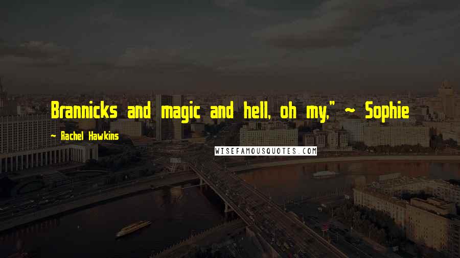 Rachel Hawkins Quotes: Brannicks and magic and hell, oh my," ~ Sophie