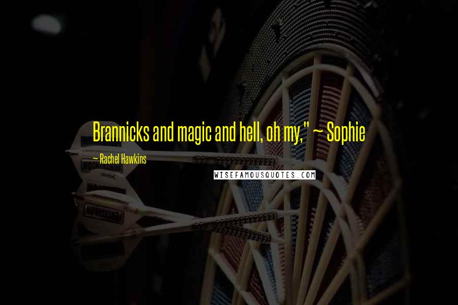 Rachel Hawkins Quotes: Brannicks and magic and hell, oh my," ~ Sophie