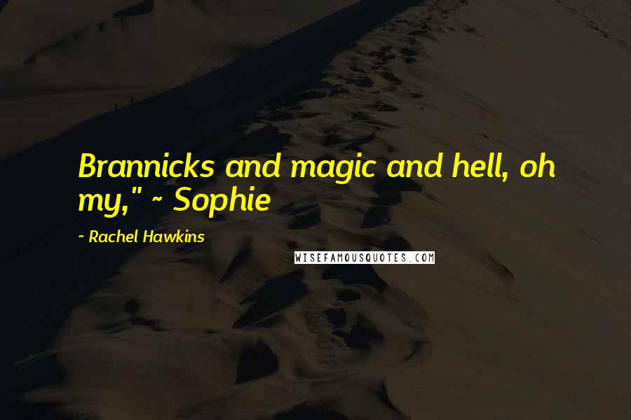 Rachel Hawkins Quotes: Brannicks and magic and hell, oh my," ~ Sophie