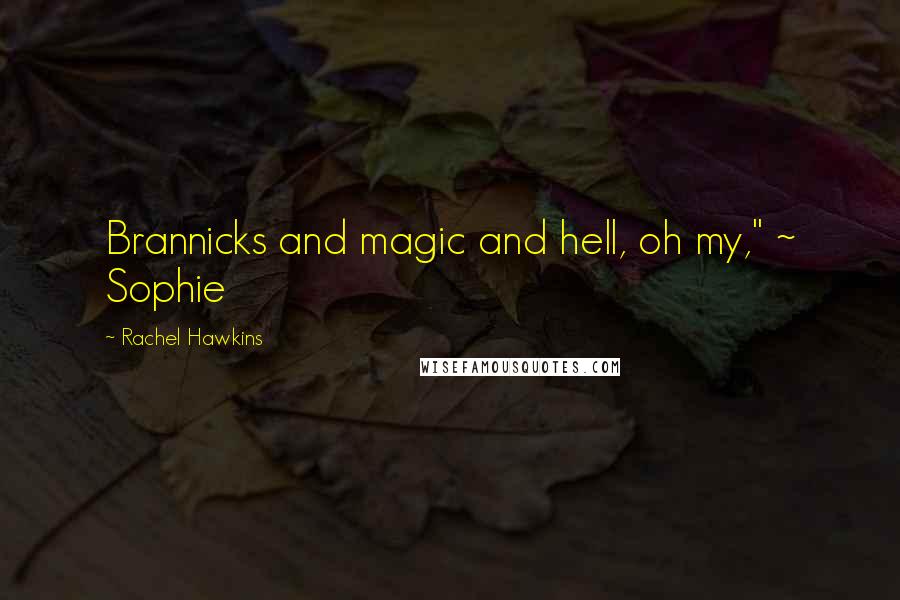 Rachel Hawkins Quotes: Brannicks and magic and hell, oh my," ~ Sophie