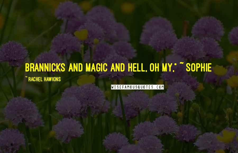 Rachel Hawkins Quotes: Brannicks and magic and hell, oh my," ~ Sophie