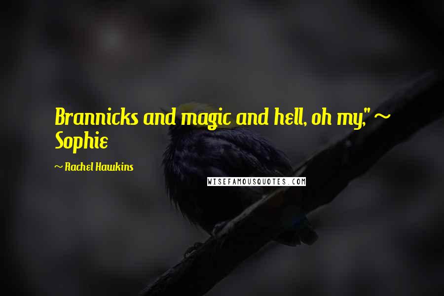 Rachel Hawkins Quotes: Brannicks and magic and hell, oh my," ~ Sophie