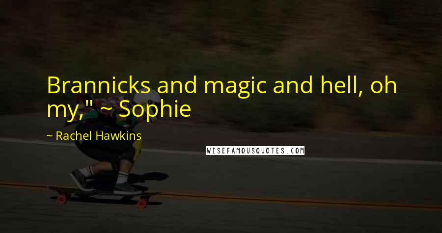 Rachel Hawkins Quotes: Brannicks and magic and hell, oh my," ~ Sophie