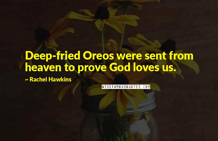 Rachel Hawkins Quotes: Deep-fried Oreos were sent from heaven to prove God loves us.