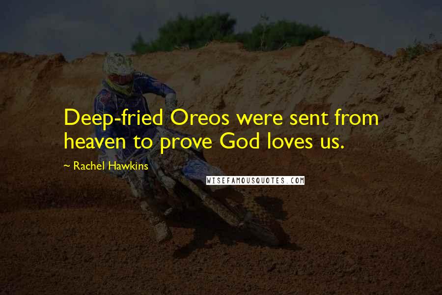 Rachel Hawkins Quotes: Deep-fried Oreos were sent from heaven to prove God loves us.