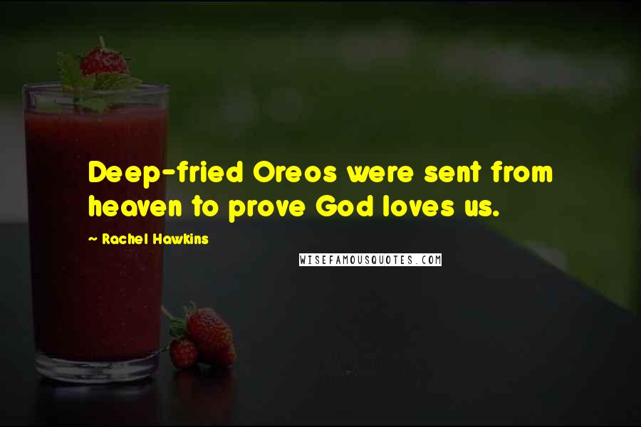 Rachel Hawkins Quotes: Deep-fried Oreos were sent from heaven to prove God loves us.