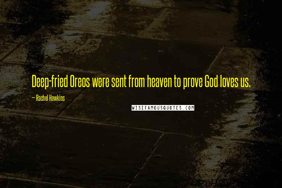 Rachel Hawkins Quotes: Deep-fried Oreos were sent from heaven to prove God loves us.